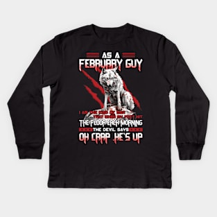 Wolf As A February Guy I Am The Kind Of Man That When My Feet Hit The Floor Each Morning The Devil Says Oh Crap Kids Long Sleeve T-Shirt